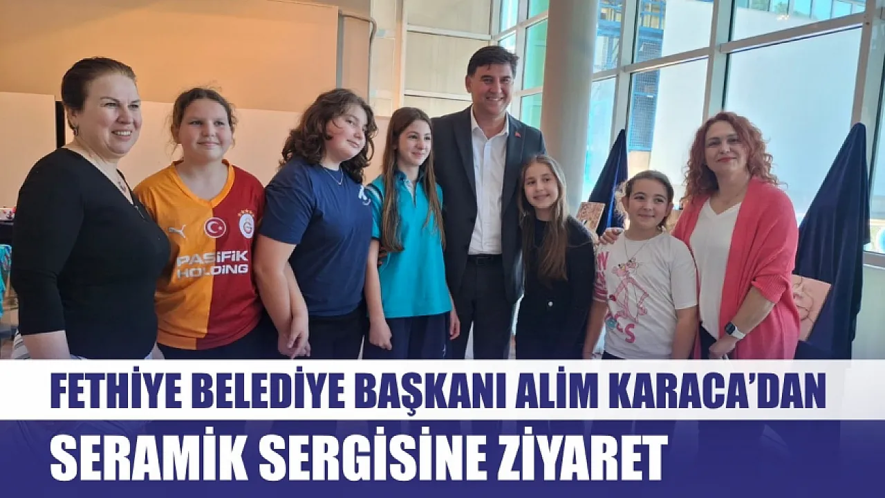 Fethiye Belediye Başkanı Alim Karaca’dan seramik sergisine ziyaret