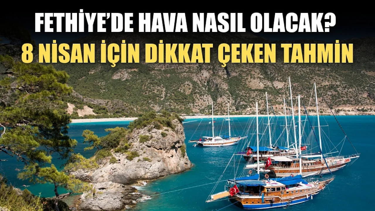 Fethiye’de hava nasıl olacak? 8 Nisan için dikkat çeken tahmin